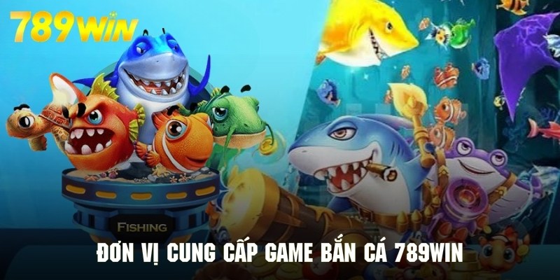 Điểm danh các nhà cung cấp game bắn cá siêu đỉnh cho 789WIN