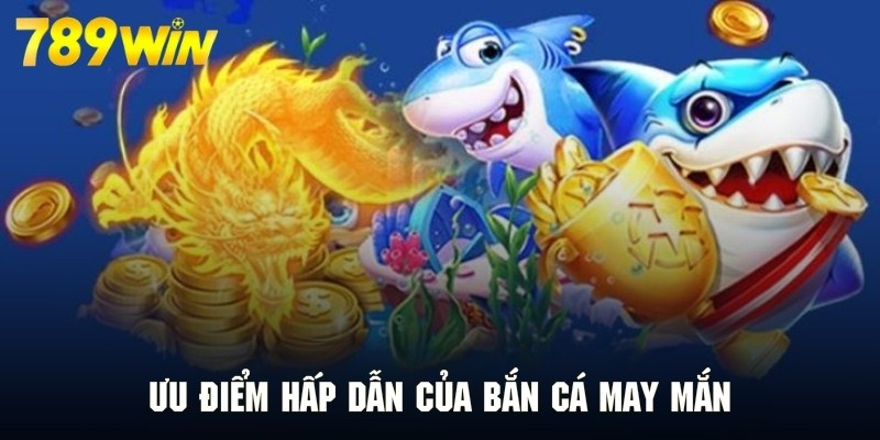 Ưu điểm hấp dẫn của bắn cá may mắn khiến khách hàng mê mẩn