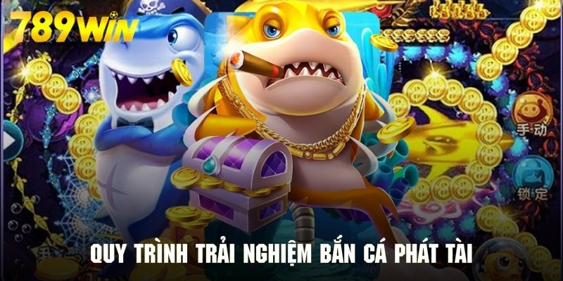 Quy trình trải nghiệm phiên bản săn cá phát tài ở 789WIN