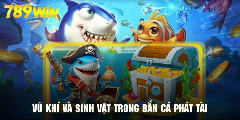 Khám phá các loại vũ khí và sinh vật trong bắn cá phát tài