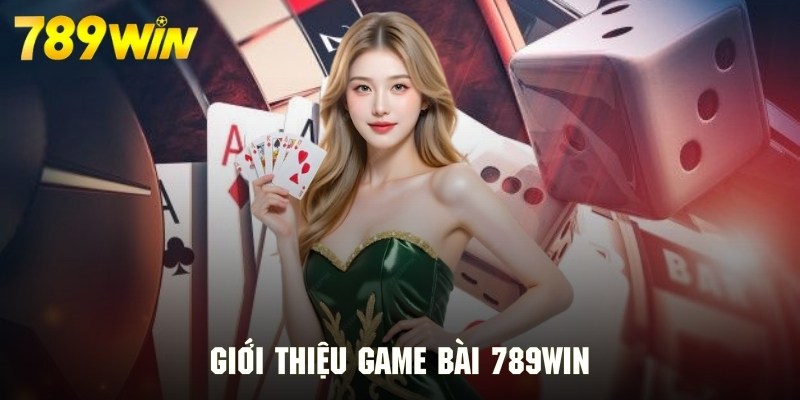 Giới thiệu không gian giải trí game bài tại nhà cái 789WIN Giới thiệu không gian giải trí game bài tại nhà cái 789WIN