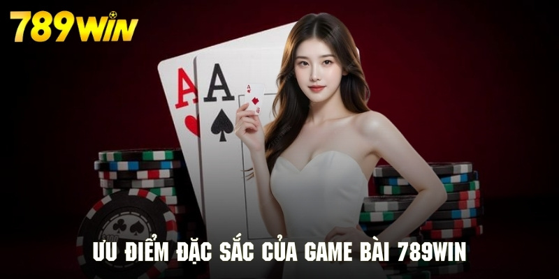 Ưu điểm tạo nên sức hấp dẫn cho chuyên mục game bài tại 789WIN Ưu điểm tạo nên sức hấp dẫn cho chuyên mục game bài tại 789WIN