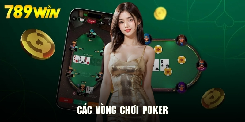 Game poker diễn ra theo nhiều vòng chơi khác nhau