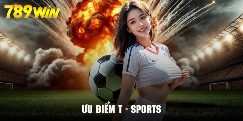 Nét đặc sắc tạo nên sức hấp dẫn cho T – Sports Nét đặc sắc tạo nên sức hấp dẫn cho T – Sports